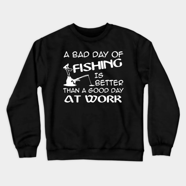 A Bad Day Of Fishing Is Better Than A Good Day At Work Crewneck Sweatshirt by Sigelgam31